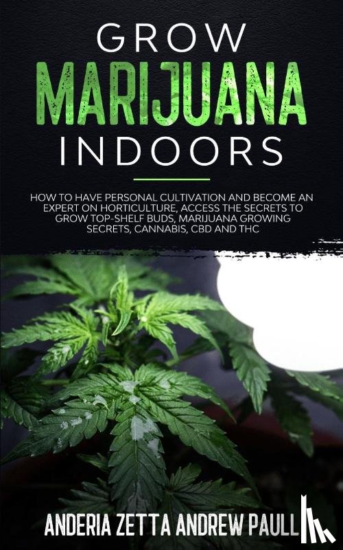 Andrew Paull, Anderia Zetta - Grow Marijuana Indoors