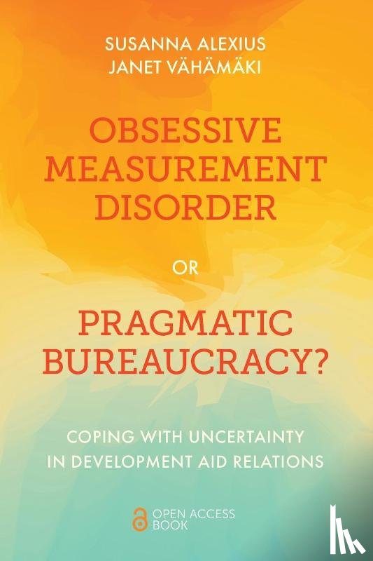 Alexius, Susanna (Stockholm Center for Organizational Research (Score), Vahamaki, Janet (Stockholm Environment Institute - Obsessive Measurement Disorder or Pragmatic Bureaucracy?