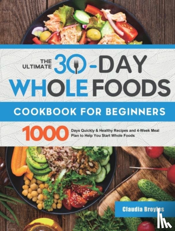 Broyles, Claudia - The Ultimate 30-Day Whole Foods Cookbook for Beginners