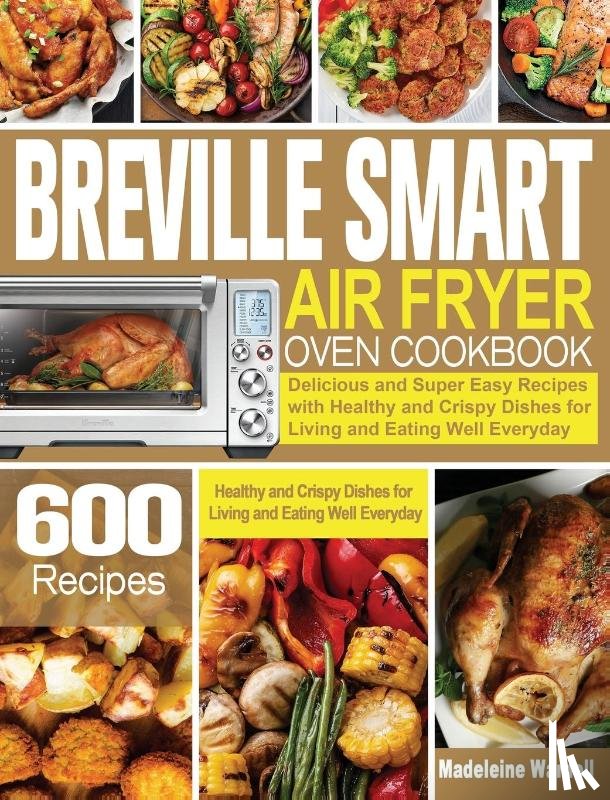 Wardell, Madeleine - Breville Smart Air Fryer Oven Cookbook