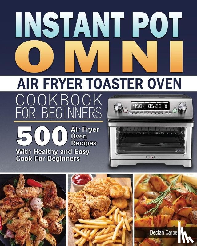 Carpenter, Declan - Instant Pot Omni Air Fryer Toaster Oven Cookbook for Beginners