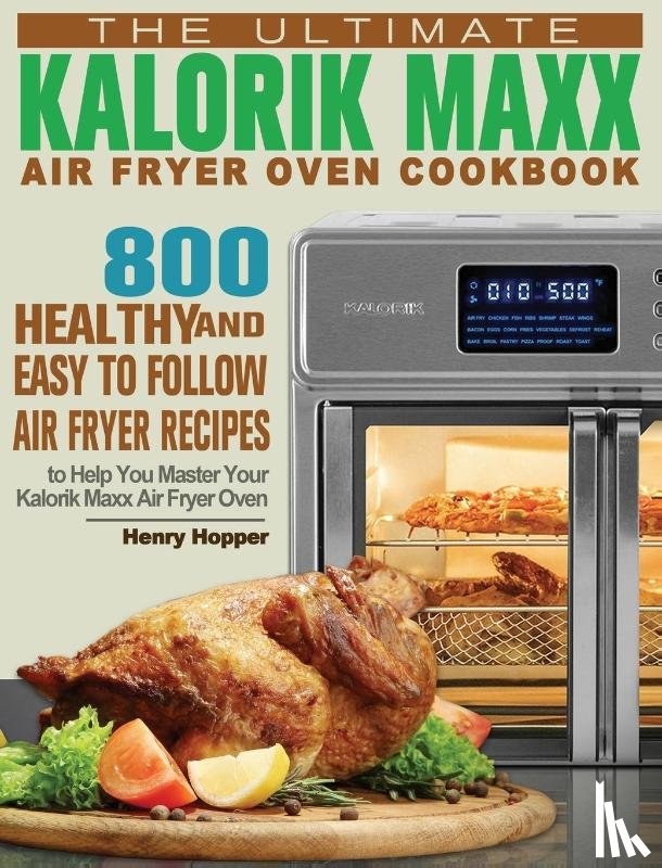 Hopper, Henry - The Ultimate Kalorik Maxx Air Fryer Oven Cookbook