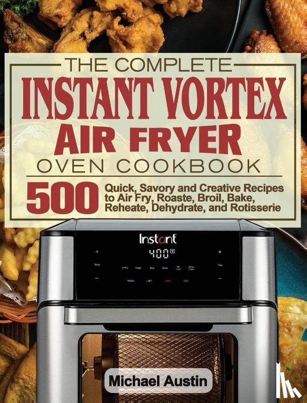 Austin, Michael - The Complete Instant Vortex Air Fryer Oven Cookbook