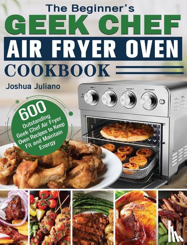 Juliano, Joshua - The Beginner's Geek Chef Air Fryer Oven Cookbook