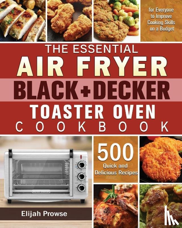 Prowse, Elijah - The Essential Air Fryer BLACK+DECKER Toaster Oven Cookbook