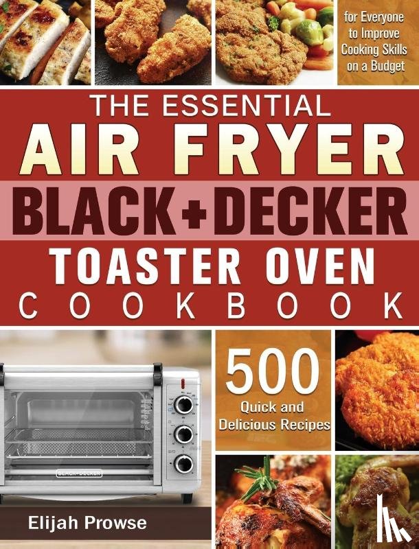 Prowse, Elijah - The Essential Air Fryer BLACK+DECKER Toaster Oven Cookbook