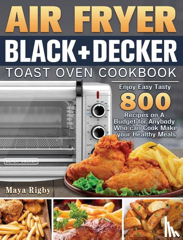 Rigby, Maya - Air Fryer BLACK+DECKER Toast Oven Cookbook