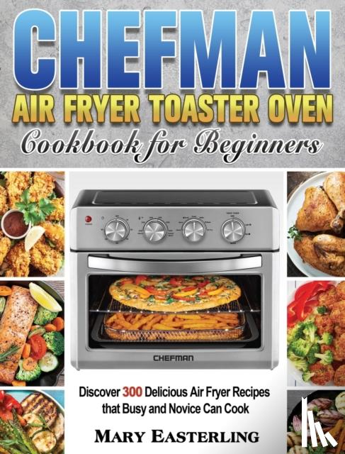 Easterling, Mary - Chefman Air Fryer Toaster Oven Cookbook for Beginners