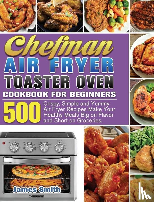 Smith, James - Chefman Air Fryer Toaster Oven Cookbook for Beginners