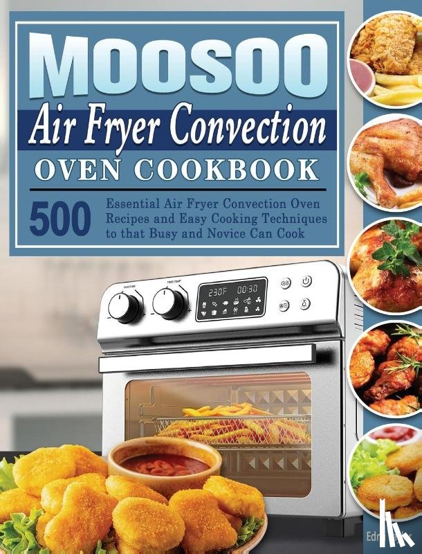 Taylor, Edna - MOOSOO Air Fryer Convection Oven Cookbook