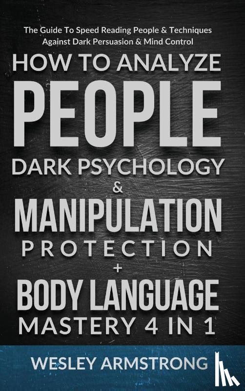 Armstrong, Wesley - How To Analyze People, Dark Psychology & Manipulation Protection + Body Language Mastery 4 in 1