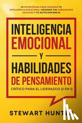 Hunter, Stewart - Inteligencia Emocional y Habilidades de Pensamiento Critico para el Liderazgo (2 en 1)