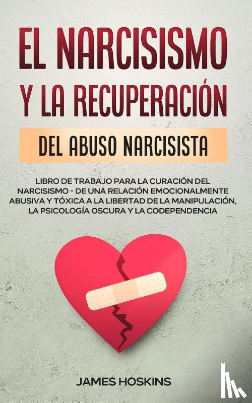 Hoskins, James - El Narcisismo y la Recuperacion del Abuso Narcisista. Libro de Trabajo Para la Curacion del Narcisismo - de una Relacion Emocionalmente Abusiva y Toxica a la Libertad de la Manipulacion, la Psicologia Oscura y la Codependencia