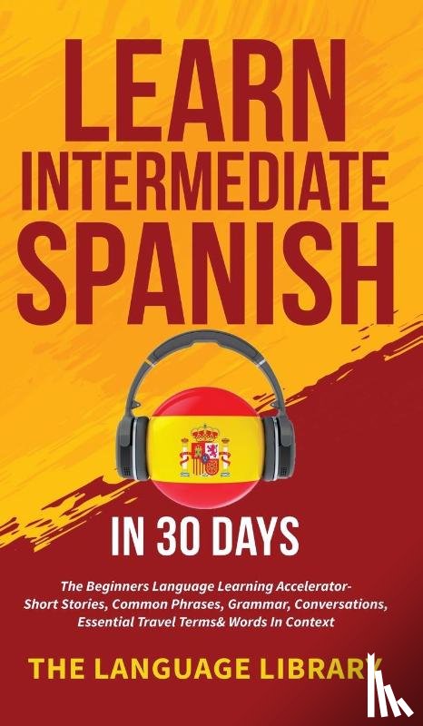 The Language Library - Learn Intermediate Spanish In 30 Days