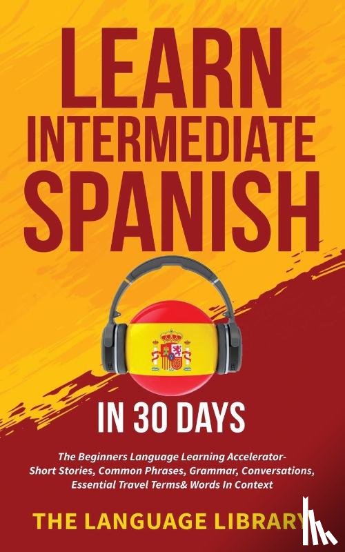 The Language Library - Learn Intermediate Spanish In 30 Days