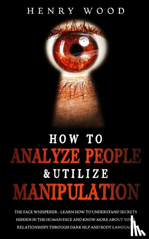 Wood, Henry - How to Analyze People & Utilize Manipulation