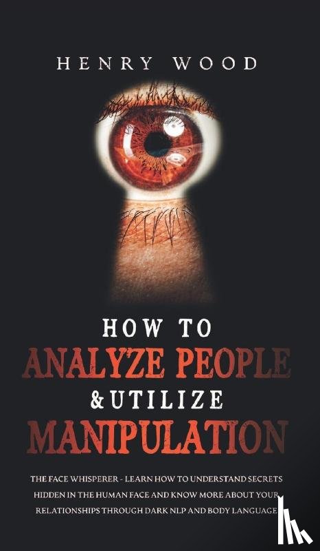 Wood, Henry - How to Analyze People & Utilize Manipulation