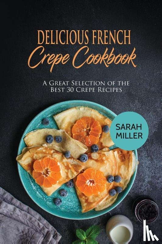 Miller, Sarah - Delicious French Crepe Cookbook
