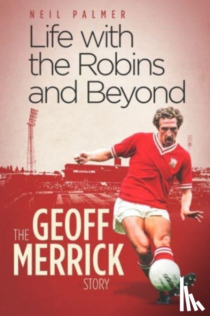 Merrick, Geoff, Palmer, Neil - Life with the Robins and Beyond