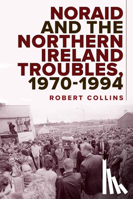 Collins, Robert - Noraid and the Northern Ireland Troubles, 1970-94