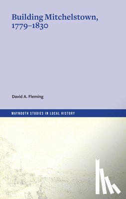 David A., Fleming - Building Mitchelstown, 1779-1830