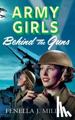 Miller, Fenella J. - Army Girls: Behind the Guns