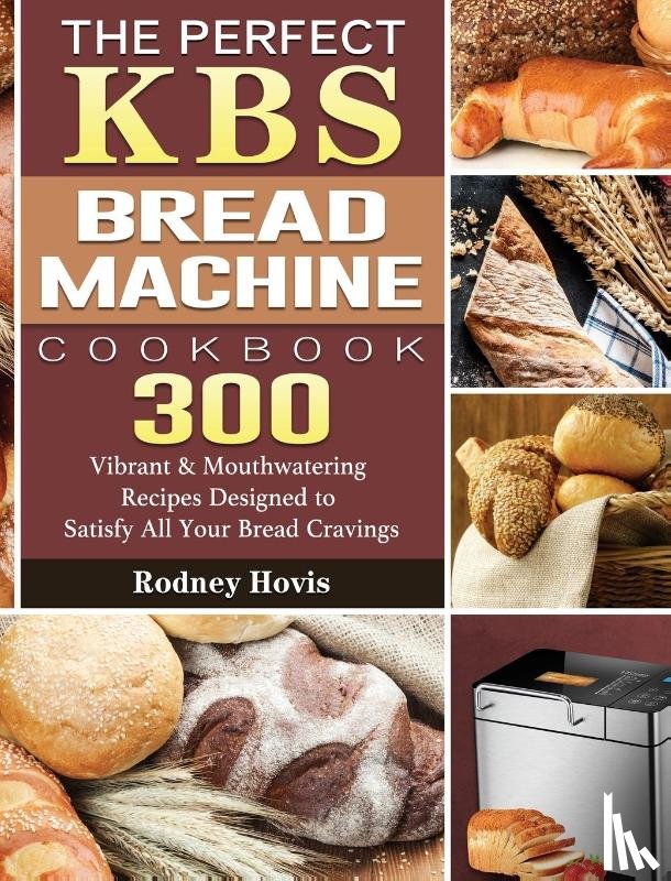 Hovis, Rodney - The Perfect KBS Bread Machine Cookbook