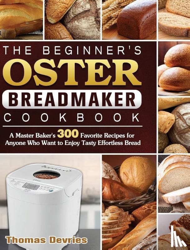 DeVries, Thomas - The Beginner's Oster Breadmaker Cookbook