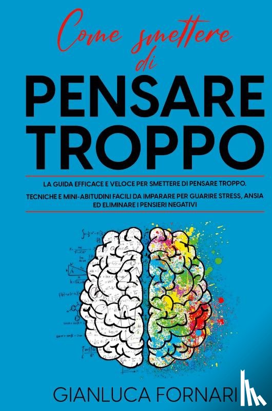 Fornari, Gianluca - COME SMETTERE DI PENSARE TROPPO