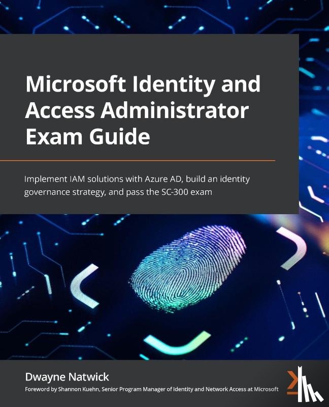 Natwick, Dwayne, Kuehn, Shannon - Microsoft Identity and Access Administrator Exam Guide
