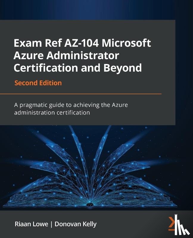 Lowe, Riaan, Kelly, Donovan - Exam Ref AZ-104 Microsoft Azure Administrator Certification and Beyond