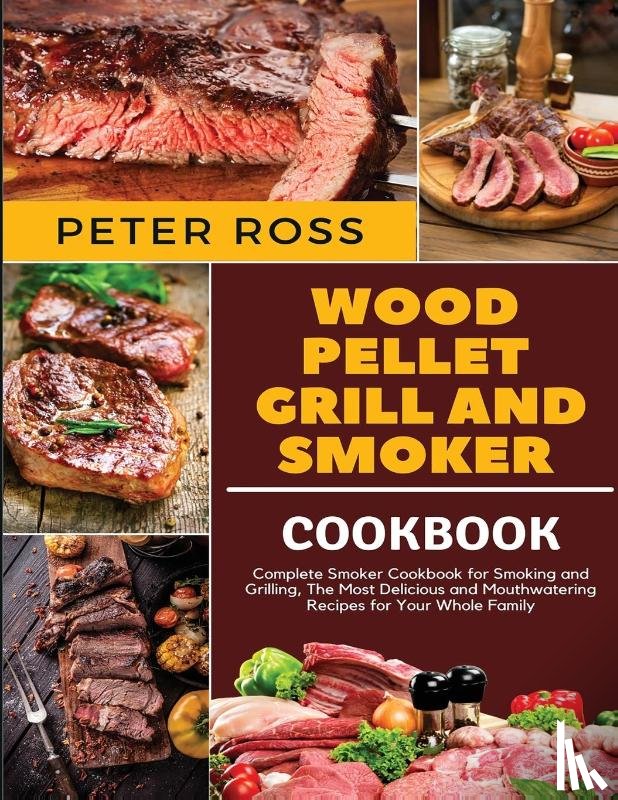 Ross, Peter - Wood Pellet Grill and Smoker Cookbook