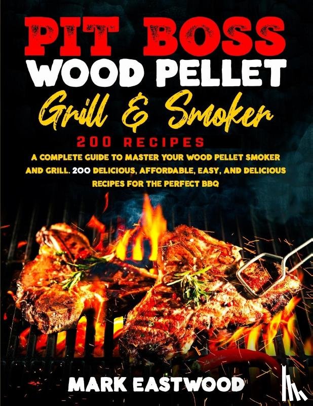 Eastwood, Mark - Pit Boss Wood Pellet Grill & Smoker Cookbook