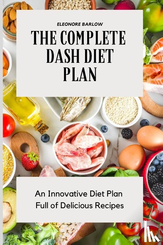 Barlow, Eleonore - The Complete Dash Diet Plan