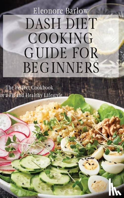 Barlow, Eleonore - Dash Diet Cooking Guide for Beginners