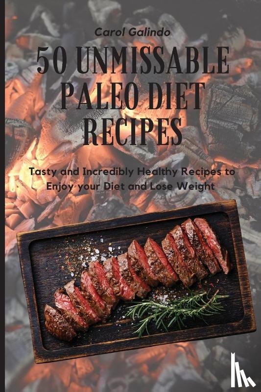 Galindo, Carol - 50 Unmissable Paleo Diet Recipes