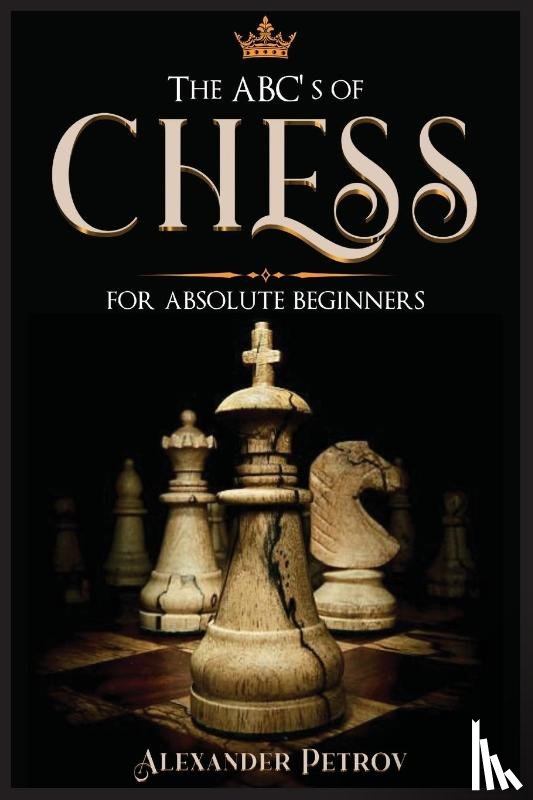 Petrov, Alexander - The ABC's of Chess for Absolute Beginners