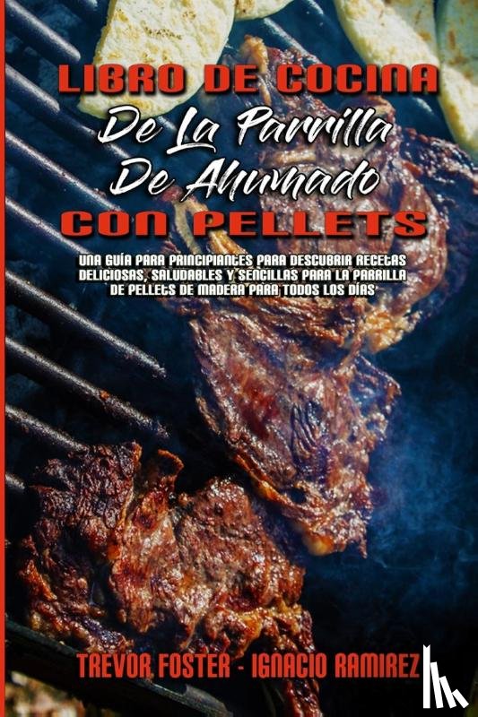 Foster, Trevor, Ramirez, Ignacio - Libro De Cocina De La Parrilla De Ahumado Con Pellets