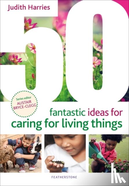 Harries, Ms Judith - 50 Fantastic Ideas for Caring for Living Things
