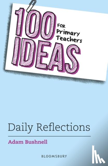 Bushnell, Adam - 100 Ideas for Primary Teachers: Daily Reflections