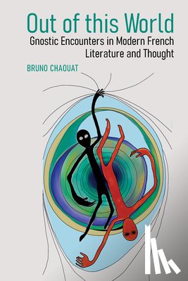 Chaouat, Bruno - Out of this World: Gnostic Encounters in Modern French Literature and Thought