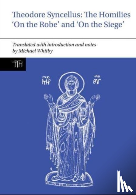 Whitby, Michael (University of Birmingham) - Theodore Syncellus: The Homilies ‘On the Robe’ and ‘On the Siege’