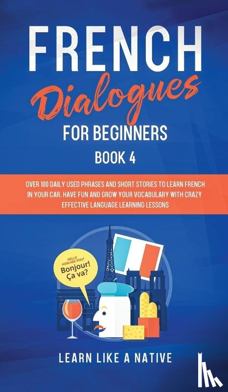 Learn Like A Native - French Dialogues for Beginners Book 4