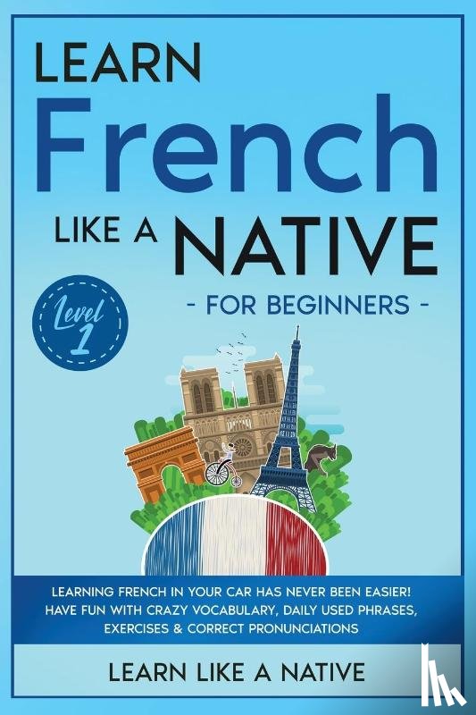 Learn Like A Native - Learn French Like a Native for Beginners - Level 1