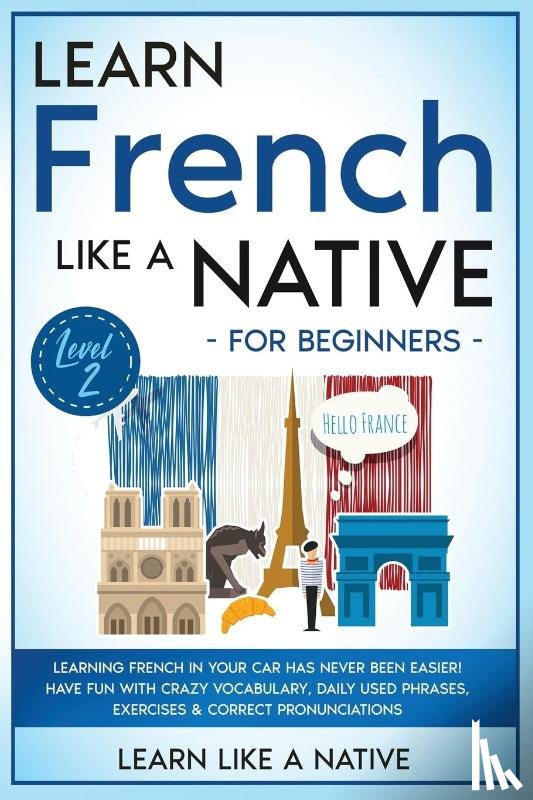 Learn Like A Native - Learn French Like a Native for Beginners - Level 2