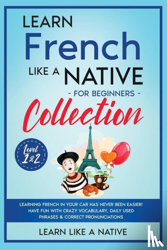 Learn Like A Native - Learn French Like a Native for Beginners - Level 1 & 2