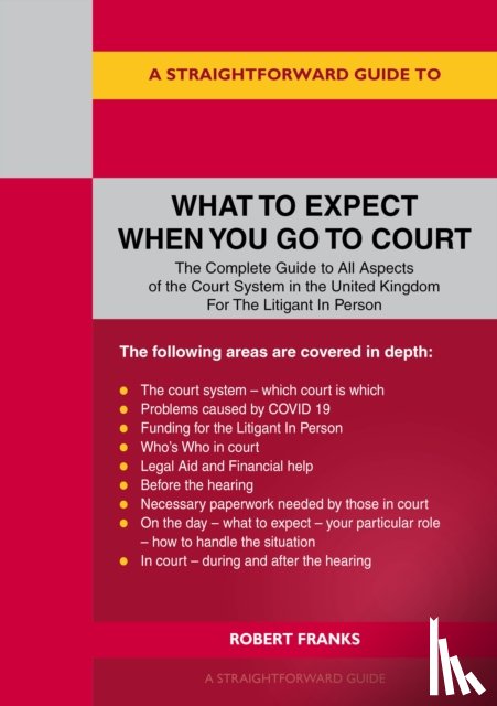 Franks, Robert - A Straightforward Guide To What To Expect When You Go To Court
