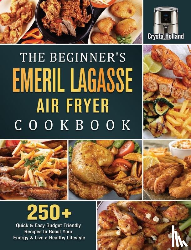 Holland, Crysta - The Beginner's Emeril Lagasse Air Fryer Cookbook