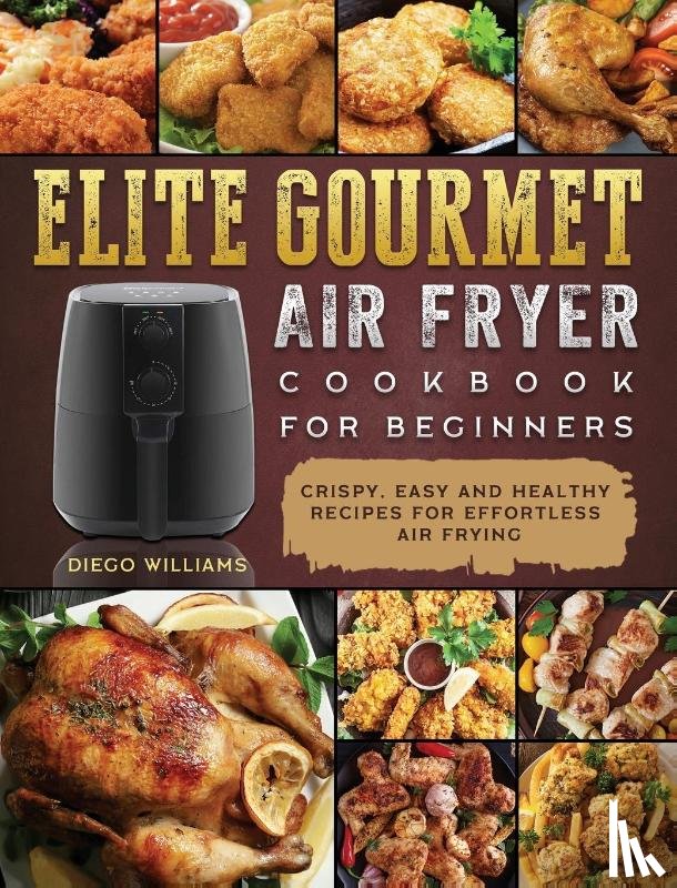 Williams, Diego - Elite Gourmet Air Fryer Cookbook For Beginners