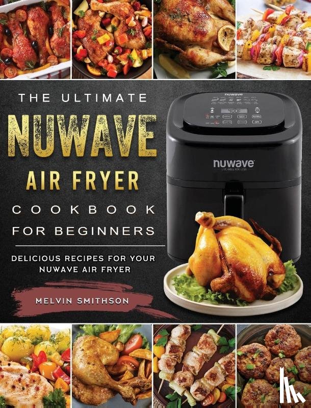 Smithson, Melvin - The Ultimate NuWave Air Fryer Cookbook for Beginners
